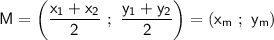 \sf \displaystyle  M=\left (\frac{x_1+x_2}{2}  \ ; \  \frac{y_1+y_2}{2}  \right ) =(x_m  \ ;  \ y _m )