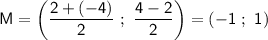 \sf \displaystyle  M=\left (\frac{2+(-4)}{2}  \  ;  \ \frac{4-2}{2} \right ) =(-1  \   ;  \ 1 )