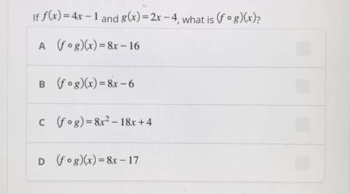 If f(x) = 4x - 1 and g(x) = 2x - 4, what is (f o g)(x)?

View image for answer choices! 
HELP