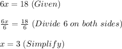 6x=18~(Given)\\\\\frac{6x}{6}=\frac{18}{6}~(Divide~6~on~both~sides)\\\\x=3~(Simplify)