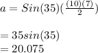 a=Sin(35)(\frac{(10)(7)}{2})\\\\=35sin(35)\\=20.075\\
