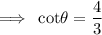 \rm\implies \:cot\theta  = \dfrac{4}{3}