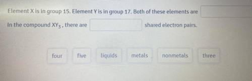Element is in group 15. Element Y is in group 17. Both of these elements are

In the compound XY3,