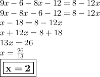 9x - 6 - 8x - 12 = 8 - 12x \\ 9x - 8x - 6 - 12 = 8 - 12x \\ x - 18 = 8 - 12x \\ x + 12x = 8 + 18 \\ 13x = 26 \\ x =  \frac{26}{13}  \\ \large  \boxed{\boxed{ \bf x = 2}}