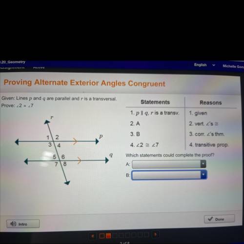 Please help!

Geometry. 
Proving alternate exterior angles 
congruent 
answers 
A: 
-Angle 2 is co