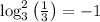 \log ^2_3\left(\frac{1}{3}\right)=-1