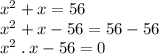{x}^{2}  + x = 56  \\  {x}^{2}  + x - 56 =   56 - 56 \\  {x}^{2}  \: . \: x - 56 = 0