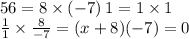 56 = 8 \times( - 7) \: 1 =1 \times 1 \\  \frac{1}{1}  \times  \frac{8}{ -  7}  = ( x + 8)( - 7) = 0