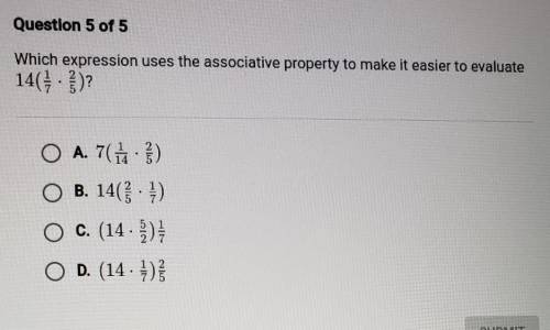 Questlon 5 of 5 Which expression uses the associative property to make it easier to evaluate 14(? -