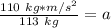 \frac {110 \ kg*m/s^2 }{113 \ kg}=a