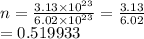 n =  \frac{3.13 \times  {10}^{23} }{6.02 \times  {10}^{23} }  =  \frac{3.13}{6.02}  \\  = 0.519933