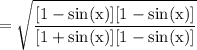 \rm =  \sqrt{ \dfrac{[1 -  \sin(x)][1 -  \sin(x) ]}{[1 +  \sin(x)][1 -   \sin(x) ]} }