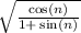 \sqrt{ \frac{ \cos(n) }{1 +  \:  \sin(n) } }