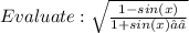 Evaluate: \sqrt{ \frac {1 - sin(x)}{1 + sin(x)}} \\