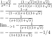 \frac{1-\sqrt{x} }{x^{2}-1 } = \frac{(1-\sqrt{x})*(1+\sqrt{x} ) }{(x+1)(x-1)(1+\sqrt{x} )} \\= \frac{1-x}{-(1-x)(x+1)(1+\sqrt{x} )} \\= - \frac{1}{(x+1)(1+\sqrt{x} )} \\ \lim_{-1}   - \frac{1}{(x+1)(1+\sqrt{x} )} \\ = -\frac{1}{(1+1)(1+\sqrt{1}) } = - 1/4