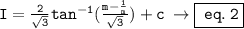 \tt \:I =  \frac{2}{ \sqrt{3} }  {tan}^{ - 1} ( \frac{m -  \frac{1}{m} }{ \sqrt{3} } ) + c  \: \rightarrow \boxed{ \tt \: eq. \: 2}