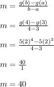 m = \frac{g(b)-g(a)}{b-a}\\\\m = \frac{g(4)-g(3)}{4-3}\\\\m = \frac{5(2)^4-5(2)^3}{4-3}\\\\m = \frac{40}{1}\\\\m = 40\\\\