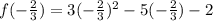 f(-\frac{2}{3}) = 3 (-\frac{2}{3} )^2 - 5 (-\frac{2}{3}) - 2