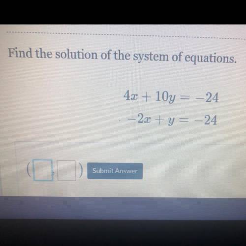 Find the solution of the system of equations.
4x + 10y = -24
- 2x +y = -24