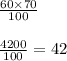 \frac{60 \times 70}{100}  \\  \\  \frac{4200}{100}  = 42