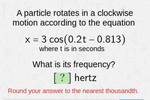 PLEASE HELP! ;-;

A particle rotates in a clockwise motion according to the equation x=3cos￼(0.2t+