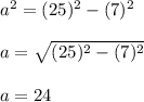 \\a^{2} = (25)^{2} - (7)^{2}\\\\a = \sqrt{(25)^{2} - (7)^{2}} \\\\a = 24