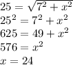 25 = \sqrt{7^{2}+ x^{2} }\\25^{2}=7^{2} +x^{2}   \\625 = 49 +x^{2} \\576 = x^{2} \\x = 24