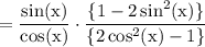 \rm = \dfrac{ \sin(x) }{ \cos(x) } \cdot   \dfrac{\{1- 2 \sin^{2} (x) \}}{\{ 2 \cos^{2} (x) -1\}}