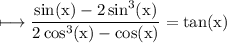 \rm\longmapsto \dfrac{ \sin(x) - 2 \sin^{3} (x) }{2 \cos^{3} (x) -  \cos(x)  }  =  \tan(x)