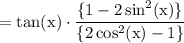 \rm = \tan(x)  \cdot   \dfrac{\{1- 2 \sin^{2} (x) \}}{\{ 2 \cos^{2} (x) -1\}}