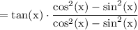 \rm = \tan(x)\cdot \dfrac{ \cos^{2} (x)-{ \sin }^{2}(x)}{\cos^{2} (x) -  \sin^{2} (x) }
