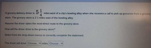 HELP QUICK DONT SPAM!!! a grocery delivery driver is 5 1/4 miles of West of a city's bowling alley