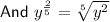 \textsf{And} \ y^{\frac{2}{5}} = \sqrt[5]{y^2}