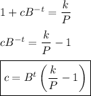 1+cB^{-t}=\dfrac{k}{P}\\\\cB^{-t}=\dfrac{k}{P}-1\\\\\boxed{c=B^t\left(\dfrac{k}{P}-1\right)}