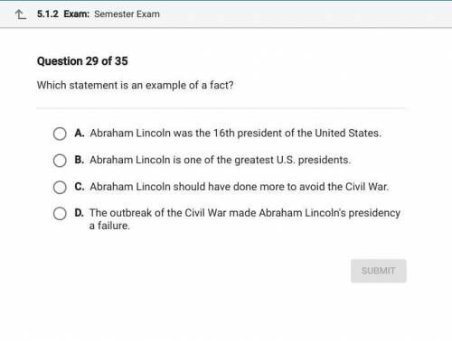 Which statement is an example of a fact?

A. Abraham Lincoln was the 16th president of the United