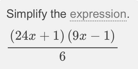 Multiply. (6x+1/4) (6x-2/3) Simplify your answer.