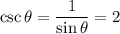 \csc{\theta} = \dfrac{1}{\sin{\theta}} = 2