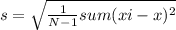 s=\sqrt{\frac{1}{N-1}sum(xi -x)^2}