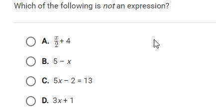 FAST I WILL MARK BRAINLIST

Which of the following is not an expression?￼A.x/2+ 4￼B.5 – x￼C.5x – 2