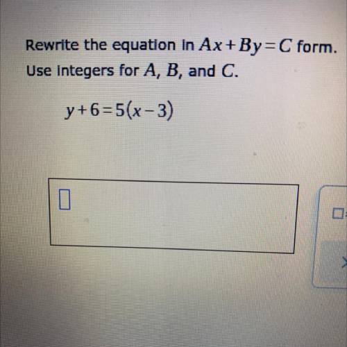 PLEASE HELP NOW

Rewrite the equation in Ax+By=C form.
Use integers for A, B, and C.
y+6=5(x-3)
2