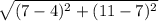 \sqrt{(7-4)^2+(11-7)^2}