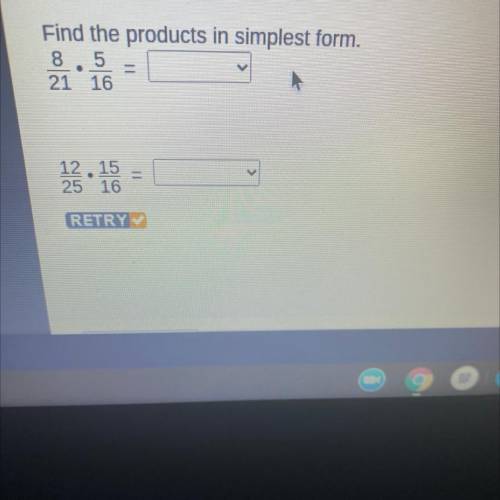Find the products in simplest form.
8 5
21 16
23. 15 =
RETRY