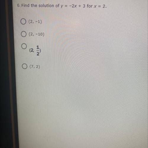 6. Find the solution of y = -2x + 3 for x = 2.