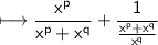 \sf\longmapsto\dfrac{x^p}{x^p+x^q}+\dfrac{1}{\frac{x^p+x^q}{x^q}}