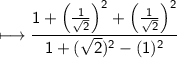 \sf\longmapsto\dfrac{1+\left(\frac{1}{\sqrt2}\right)^2+\left(\frac{1}{\sqrt2}\right)^2}{1+(\sqrt2)^2-(1)^2}