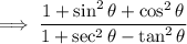 \implies\dfrac{1+\sin^2\theta+\cos^2\theta}{1+\sec^2\theta-\tan^2\theta}