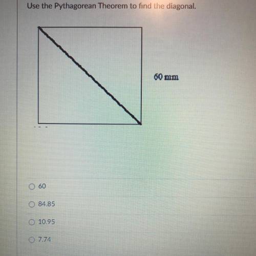 Use the Pythagorean Theorem to find the diagonal.

a- 60
b- 84.85
c- 10.95
d- 7.74