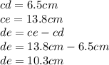 cd = 6.5cm \\ ce = 13.8cm \\ de = ce - cd \\  de= 13.8cm - 6.5cm \\ de = 10.3cm