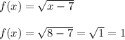 f(x)=\sqrt{x-7}\\\\f(x)=\sqrt{8-7}=\sqrt{1}=1