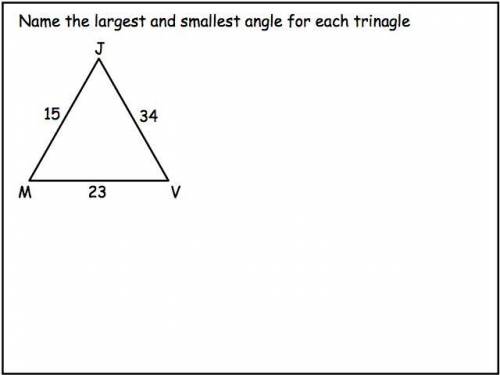 NAME THE LARGEST ANGLE 
NAME THE SMALLEST ANGLE